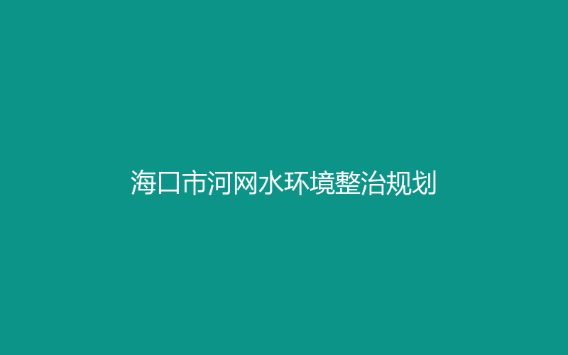 代表性工程 · 海口市河网水环境整治规划
