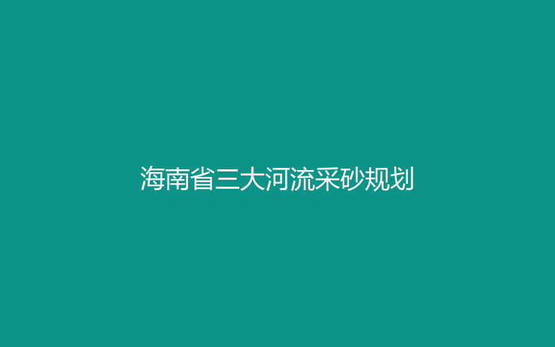 代表性工程 · 海南省三大河流采砂规划